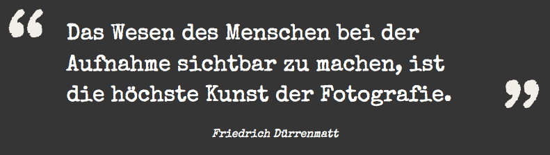 Zitat: Das Wesen des Menschen bei der Aufnahme sichtbar zu machen, ist die höchste Kunst der Fotografie. Zitat von Friedrich Dürrenmatt